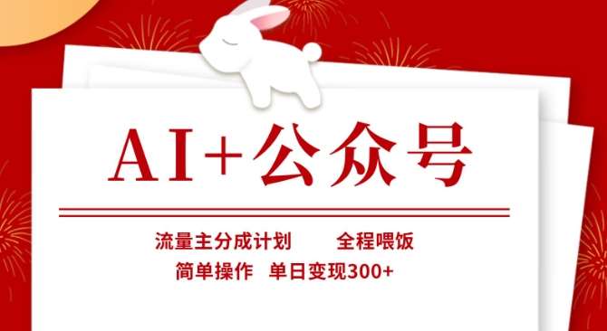 AI+公众号，流量主分成计划，全程喂饭，简单操作，单日变现3张+【揭秘】-宇文网创