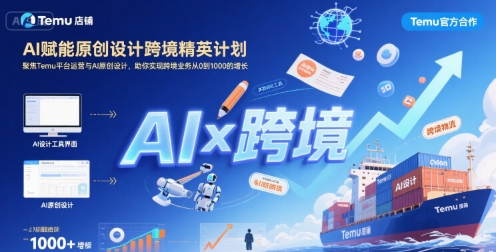 AI赋能原创设计跨境精英计划，聚焦Temu台运营与AI原创设计，助你实现跨境业务从0到1000的增长-宇文网创