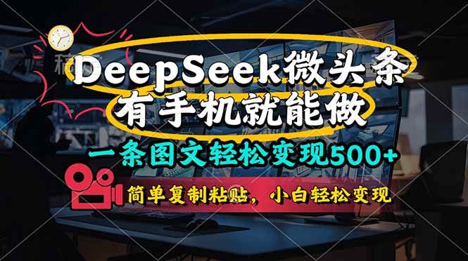 （14318期）一条图文轻松变现500+，DeeSeep微头条，有手机就能做，简单复制粘贴，...-宇文网创