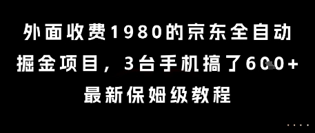 外面收费1980的京东全自动掘金项目，3台手机搞了6张，最新保姆级教程【揭秘】-宇文网创