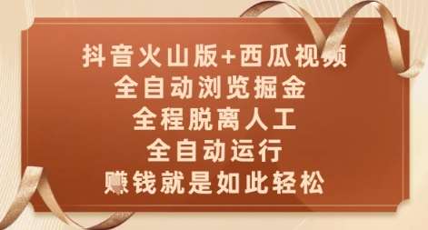 抖音火山版+西瓜视频双平台，全自动浏览掘金 ，全程脱离人工，全自动运行，挣米就是如此轻松【揭秘】-宇文网创