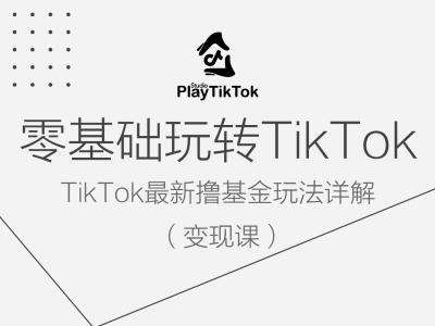 零基础玩转TiKToK变现课，TikTok最新撸基金玩法详解-宇文网创