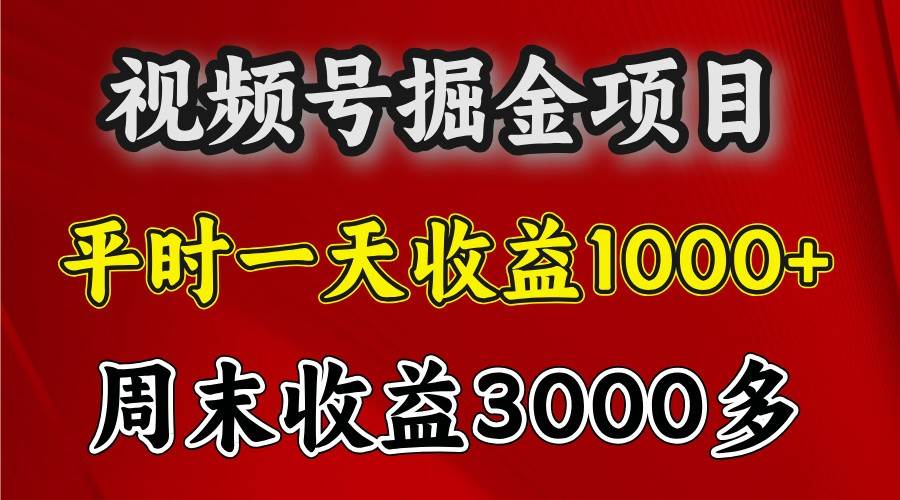 一天收益1000+ 视频号掘金，周末收益会更高些-宇文网创