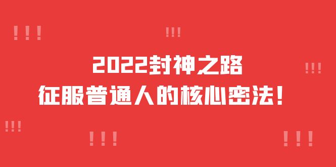 2022封神之路-征服普通人的核心密法,全面打通认知-价值6977元-宇文网创
