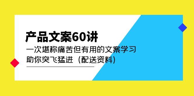 产品文案60讲：一次堪称痛苦但有用的文案学习 助你突飞猛进（配送资料）-宇文网创