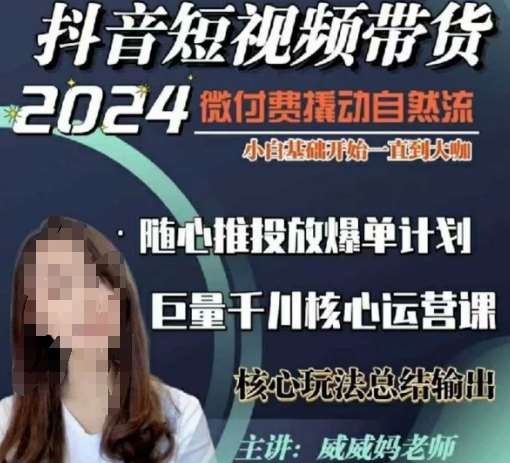 威威妈·短视频带货千川课,40节完整版,小白基础开始到大咖,微付费撬动自然流-宇文网创