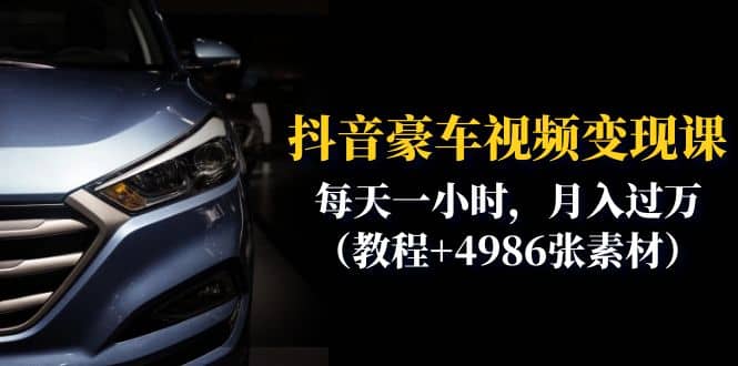 抖音豪车视频变现分享课：每天一小时，月入过万（教程+4986张素材）-宇文网创