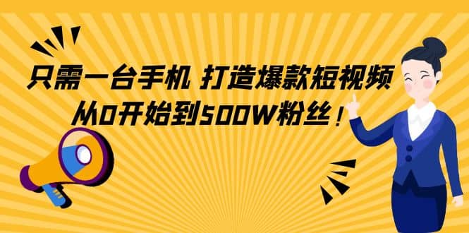 只需一台手机，轻松打造爆款短视频，从0开始到500W粉丝-宇文网创
