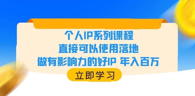 个人IP系列课程，直接可以使用落地，做有影响力的好IP 年入百万-宇文网创