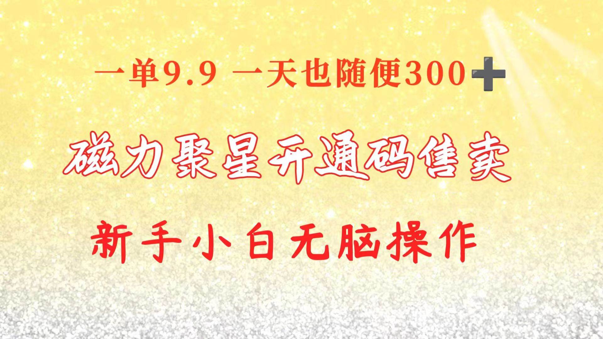 （10519期）快手磁力聚星码信息差 售卖  一单卖9.9  一天也轻松300+ 新手小白无脑操作-宇文网创