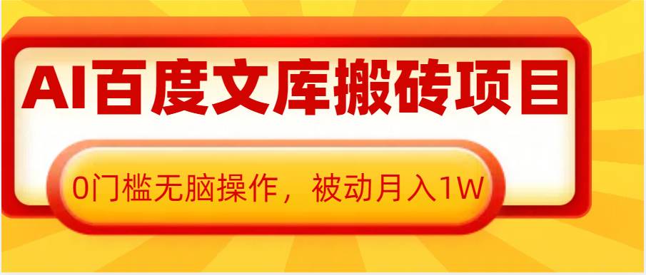AI百度文库搬砖复制粘贴项目，0门槛无脑操作，被动月入1W+-宇文网创