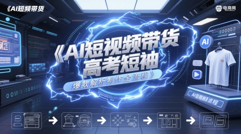 AI短视频带货高考短袖爆款解析制作全流程-宇文网创