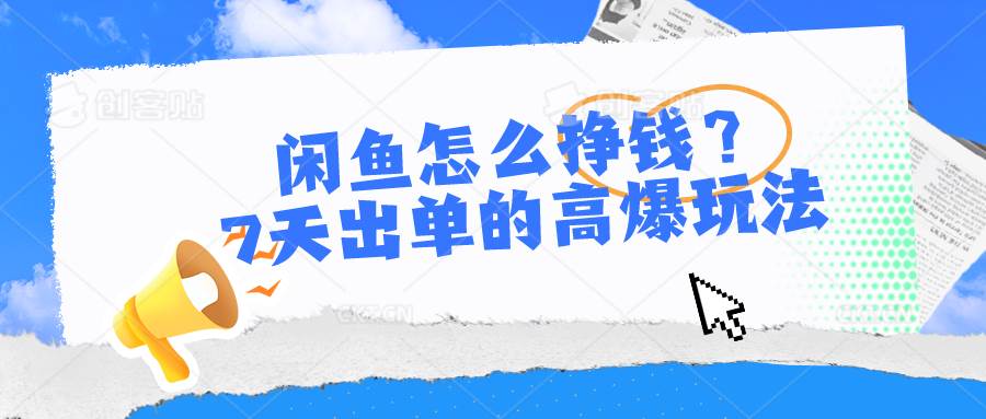 （10575期）闲鱼怎么挣钱？7天出单的高爆玩法-宇文网创