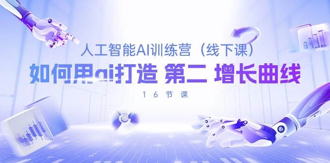 （10413期）人工智能AI训练营（线下课），如何用ai打造 第2增长曲线（16节课）-宇文网创