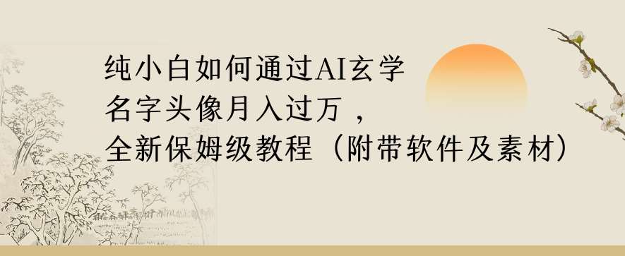 纯小白如何通过AI玄学名字头像，月入过万，高复购高利润，全新保姆级教程【揭秘】-宇文网创