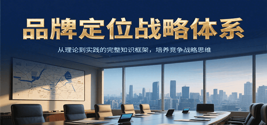 品牌定位战略体系，从理论到实践的完整知识框架，培养产品竞争战略思维-宇文网创