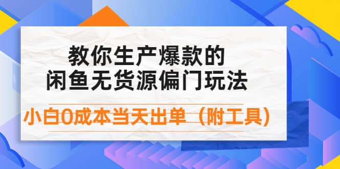 外面卖1999生产闲鱼爆款的无货源偏门玩法，小白0成本当天出单（附工具）-宇文网创