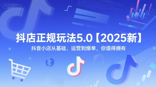 抖店正规玩法5.0【2025新】抖音小店从基础、运营到爆单，你值得拥有-宇文网创