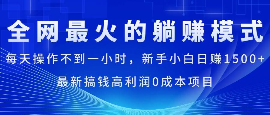 （11307期）全网最火的躺赚模式，每天操作不到一小时，新手小白日赚1500+，最新搞…-宇文网创
