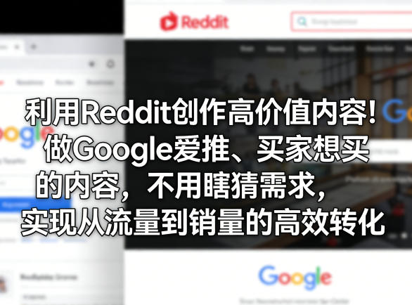 利用Reddit创作高价值内容！做Google爱推、买家想买的内容，不用瞎猜需求，实现从流量到销量的高效转化-宇文网创