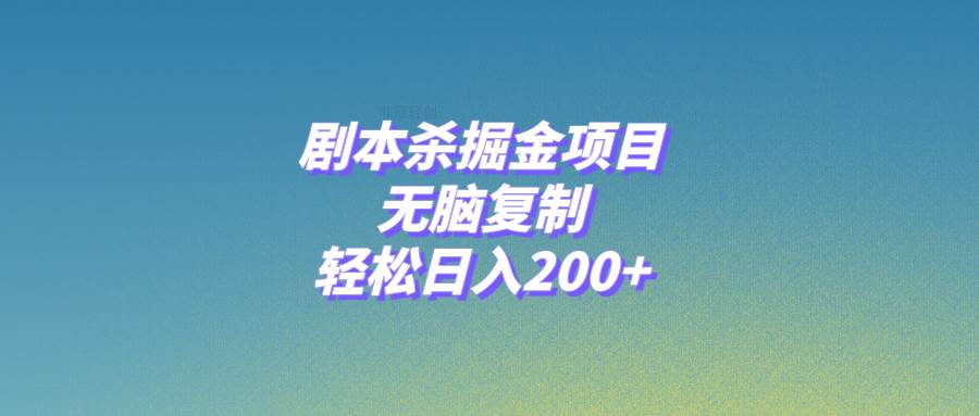 （8091期）剧本杀掘金项目，无脑复制，轻松日入200+-宇文网创