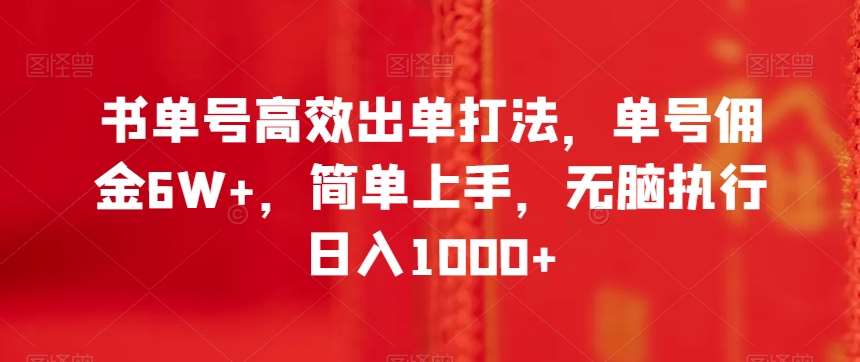 书单号高效出单打法，单号佣金6W+，简单上手，无脑执行日入1000+【揭秘】-宇文网创