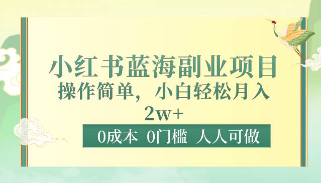 0成本0门槛小红书蓝海副业项目，操作简单，小白轻松月入2W-宇文网创