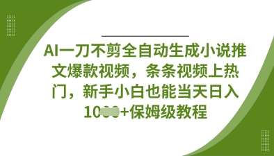 AI一刀不剪全自动生成小说推文爆款视频，条条视频上热门，新手小白也能当天日入数张-宇文网创