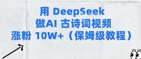 用Deepseek做AI古诗词视频涨粉10W+(保姆级教程)-宇文网创