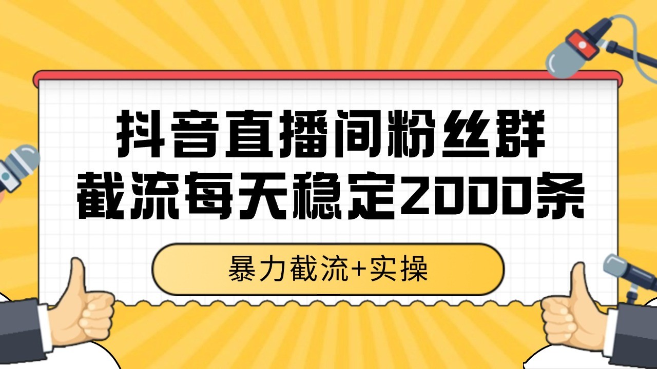 抖音直播间粉丝群截流，稳定采集数据全行业通用 2000+数据一天-宇文网创