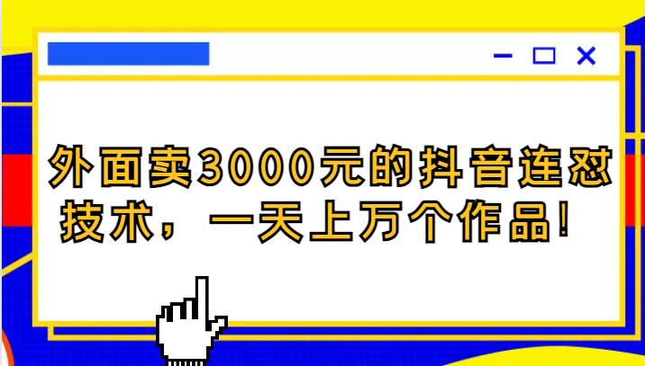 外面卖3000元的抖音最新连怼技术，一天上万个作品！-宇文网创