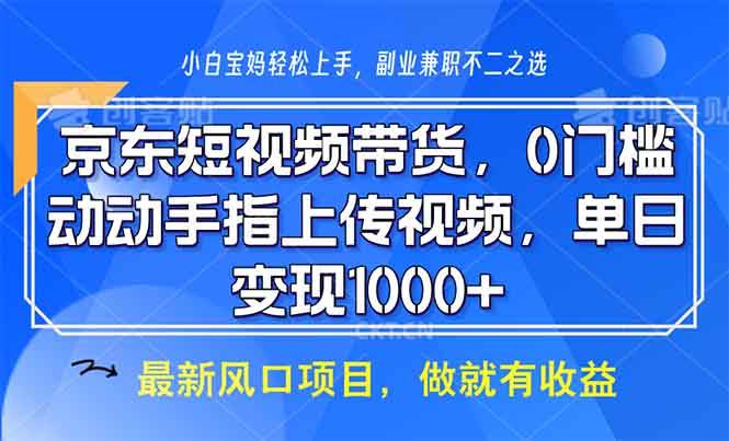 （13854期）京东短视频带货，0门槛，动动手指上传视频，轻松日入1000+-宇文网创
