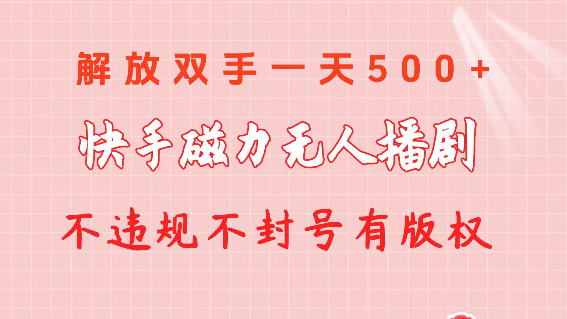 （10410期）快手磁力无人播剧玩法  一天500+  不违规不封号有版权-宇文网创