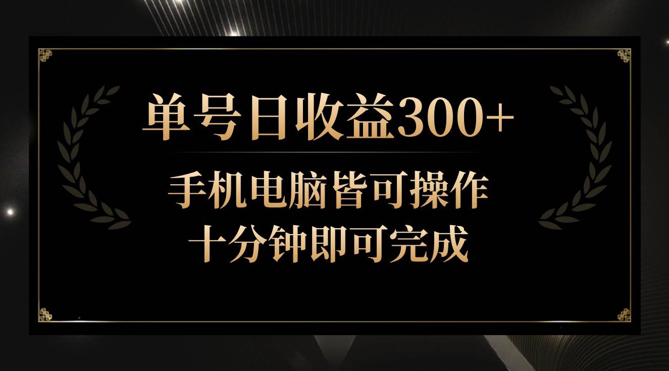 单号日收益300+，全天24小时操作，单号十分钟即可完成，秒上手！-宇文网创