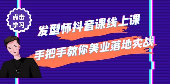 发型师抖音课线上课，手把手教你美业落地实战【41节视频课】-宇文网创