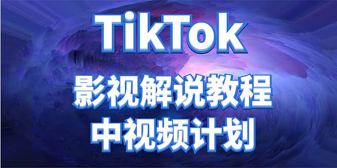 外面收费2980元的TikTok影视解说、中视频教程-宇文网创