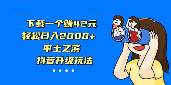 下载一个赚42元，轻松日入2000+，率土之滨，抖音升级玩法-宇文网创