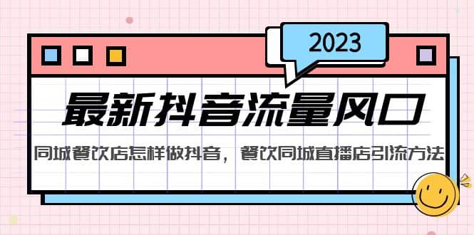 2023最新抖音流量风口，同城餐饮店怎样做抖音，餐饮同城直播店引流方法-宇文网创
