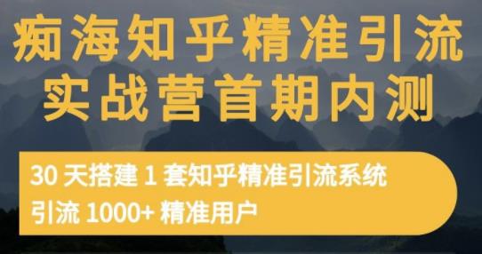 痴海知乎精准引流实战营1-2期，30天搭建1套知乎精准引流系统，引流1000+精准用户-宇文网创