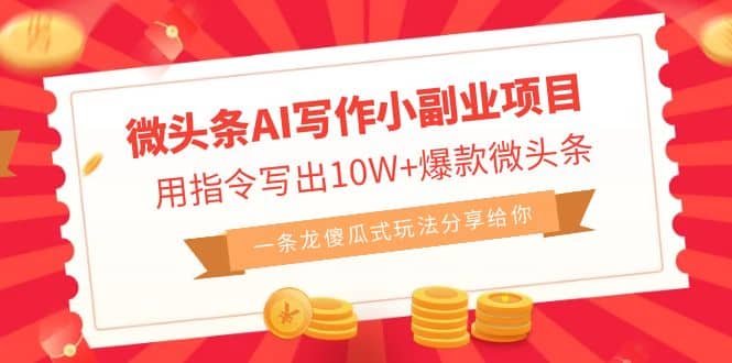 微头条AI写作小副业项目,用指令写出10W+爆款微头条,一条龙傻瓜式玩法-宇文网创