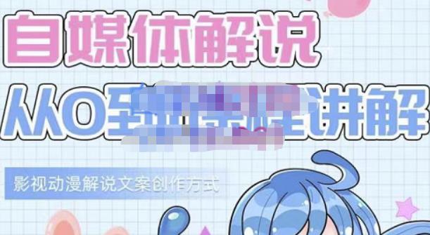 小图图·自媒体解说从0到1课程详解，影视动漫解说文案创作方式-宇文网创