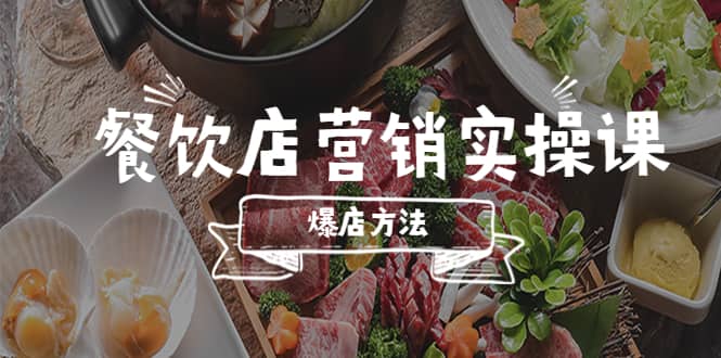 餐饮店营销实操课,省钱撬流量方法,爆店方法,小白能立刻上手的课-宇文网创