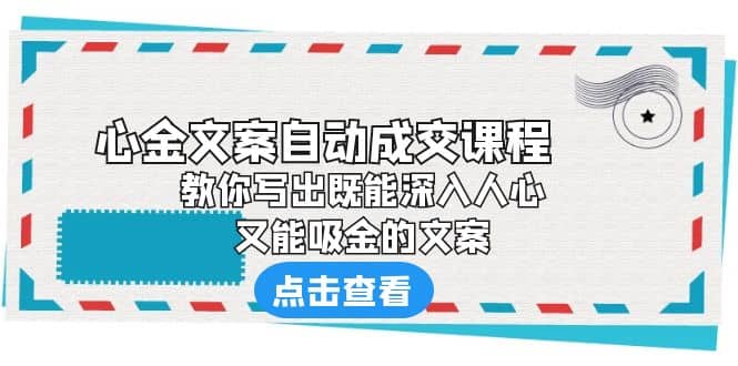 《心金文案自动成交课程》 教你写出既能深入人心、又能吸金的文案-宇文网创