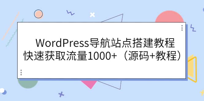 WordPress导航站点搭建教程，快速获取流量1000+（源码+教程）-宇文网创