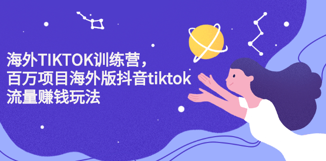 海外TIKTOK训练营，百万项目海外版抖音tiktok流量变现玩法-宇文网创