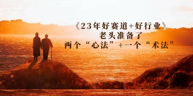 某收费文章《23年好赛道+好行业》老头准备了两个“心法”+一个“术法”-宇文网创