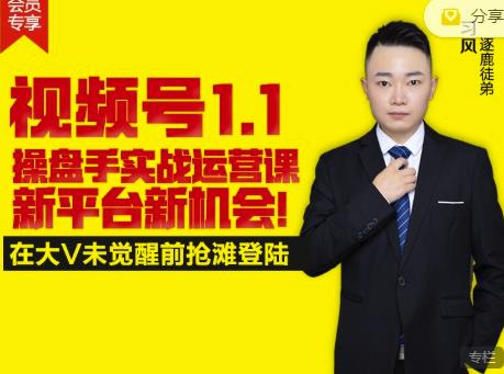 逐鹿视频号1.1操盘手实战运营课新平台新机会，打造私域流量阵地!-宇文网创
