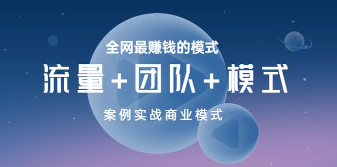 全网最赚钱的模式《流量+团队+模式》案例实战商业模式-宇文网创