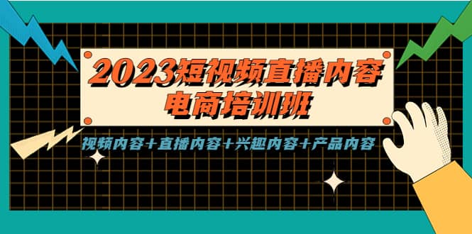 2023短视频直播内容·电商培训班，视频内容+直播内容+兴趣内容+产品内容-宇文网创