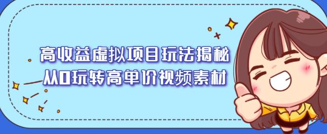 高收益虚拟项目玩法揭秘，从0玩转高单价视频素材【视频课程】-宇文网创